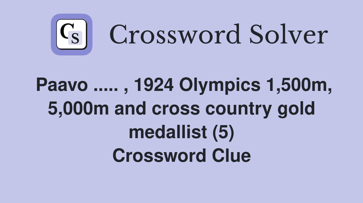 Paavo ..... , 1924 Olympics 1,500m, 5,000m and cross country gold medallist (5) Crossword Clue