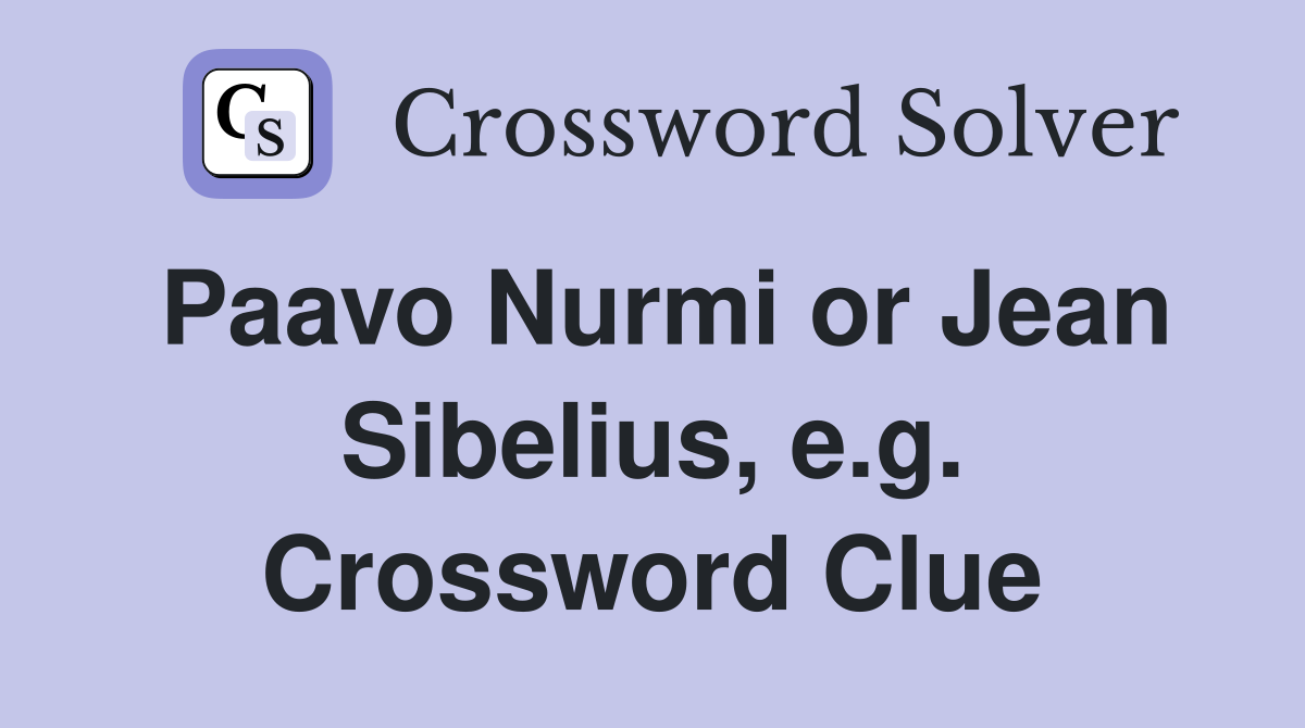 Paavo Nurmi or Jean Sibelius, e.g. Crossword Clue