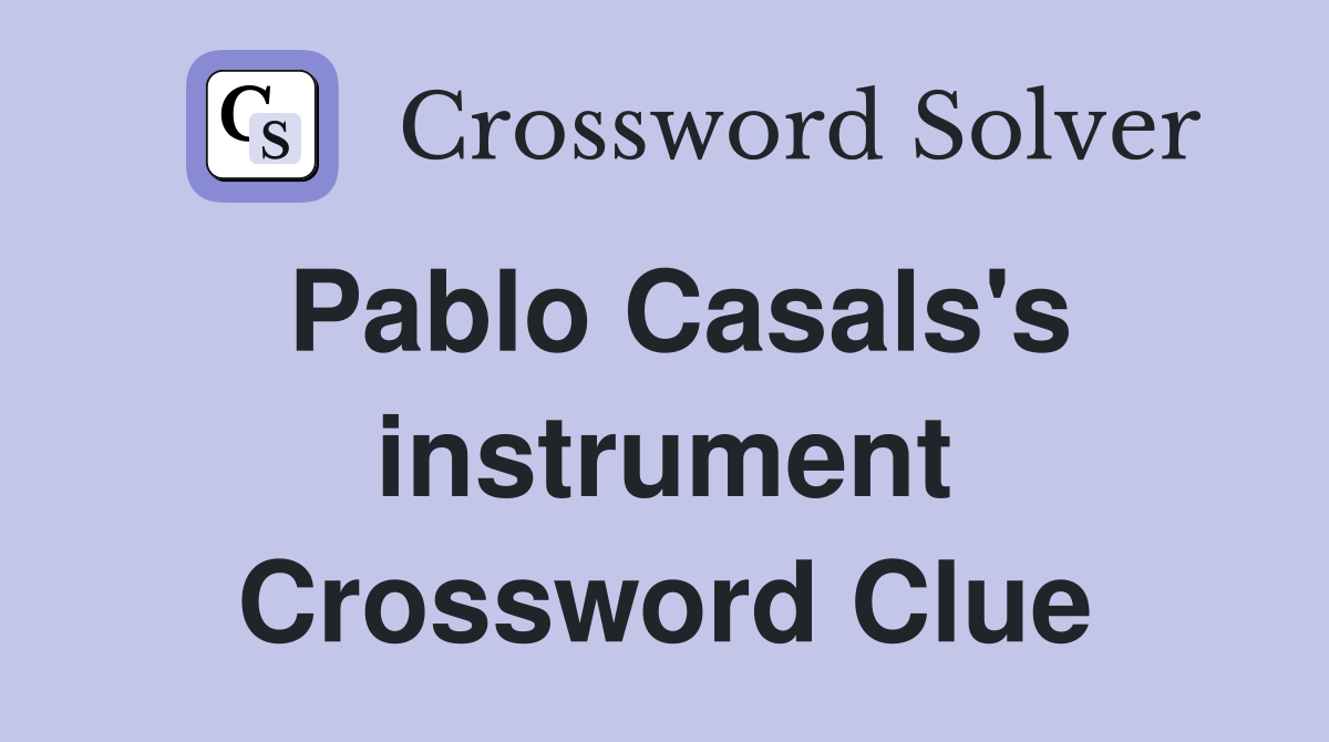 Pablo Casals's instrument Crossword Clue