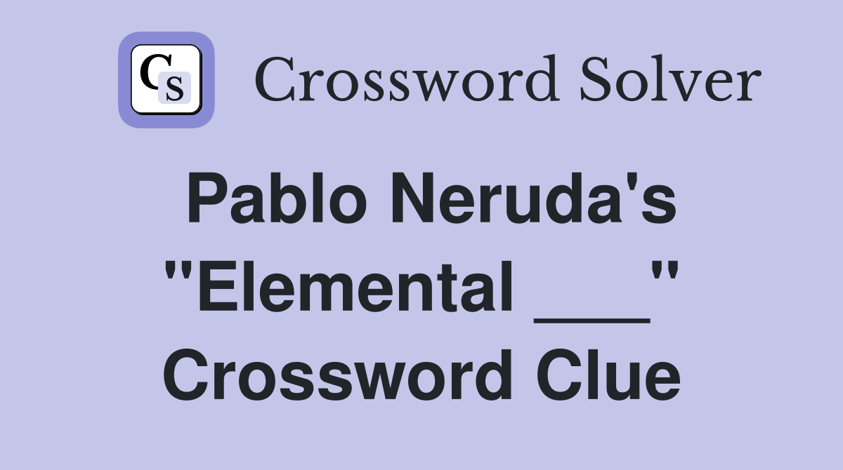 Pablo Neruda's "Elemental ___" Crossword Clue