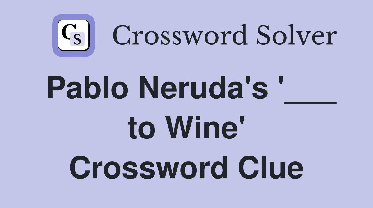 Pablo Neruda's '___ to Wine' Crossword Clue