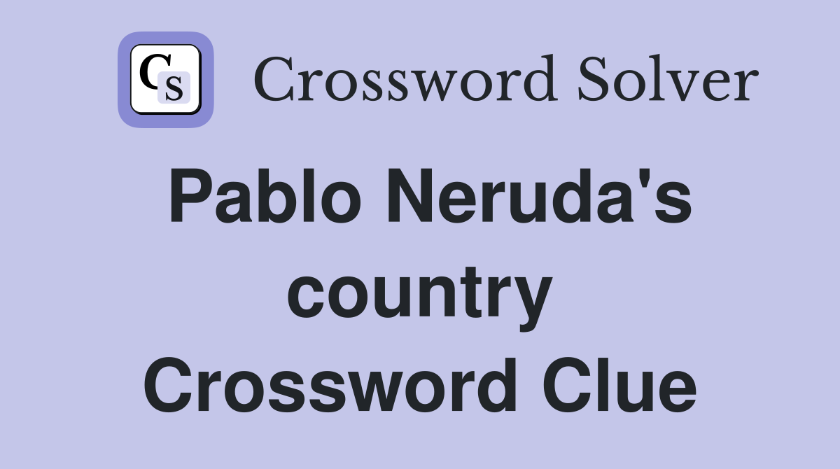 Pablo Neruda's country Crossword Clue