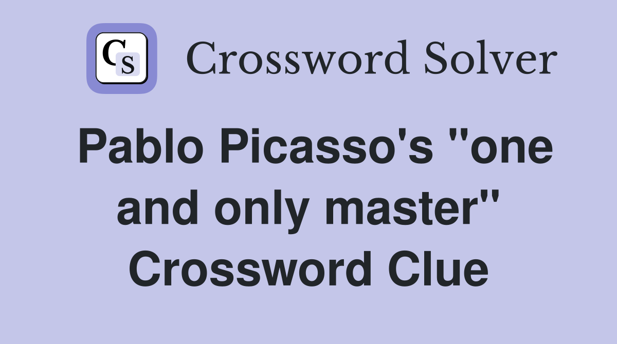Pablo Picasso's "one and only master" Crossword Clue