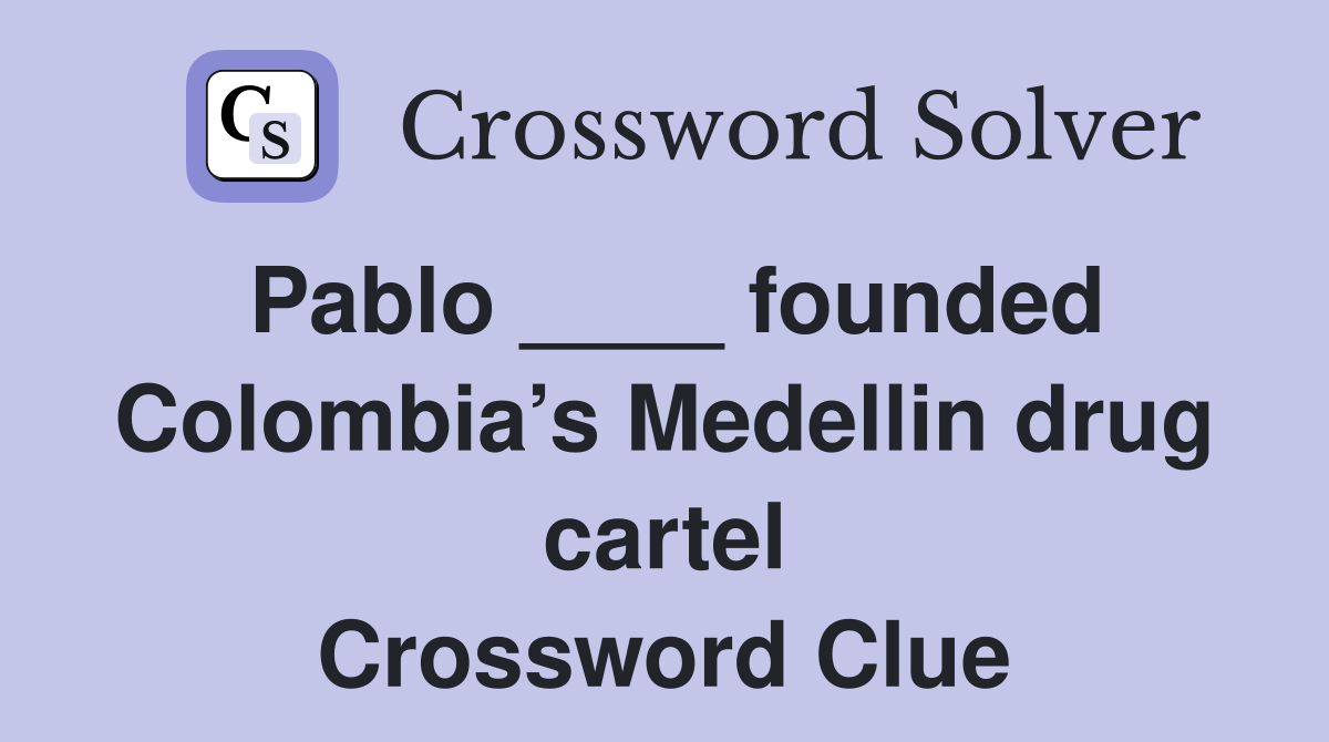 Pablo ____ founded Colombia’s Medellin drug cartel Crossword Clue