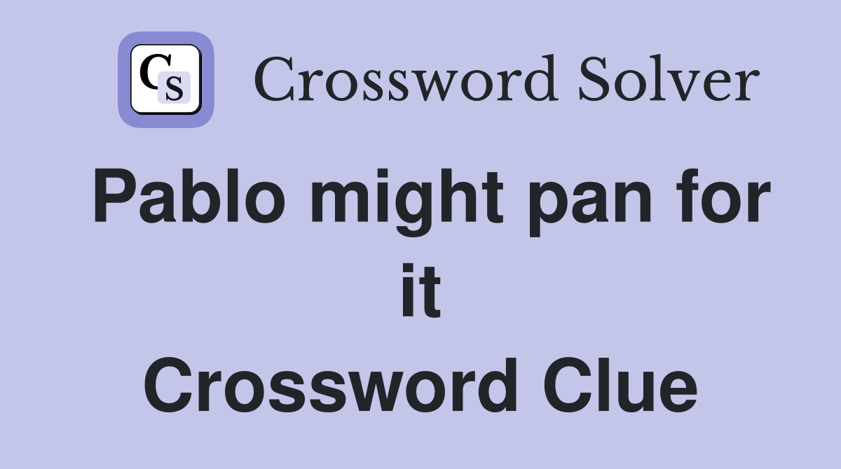 Pablo might pan for it Crossword Clue