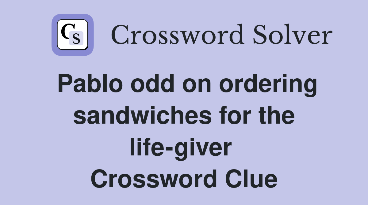 Pablo odd on ordering sandwiches for the life-giver  Crossword Clue