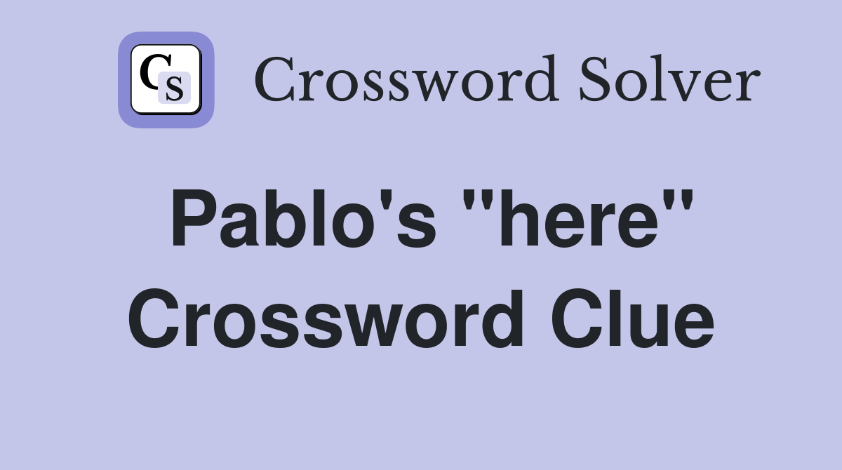 Pablo's "here" Crossword Clue