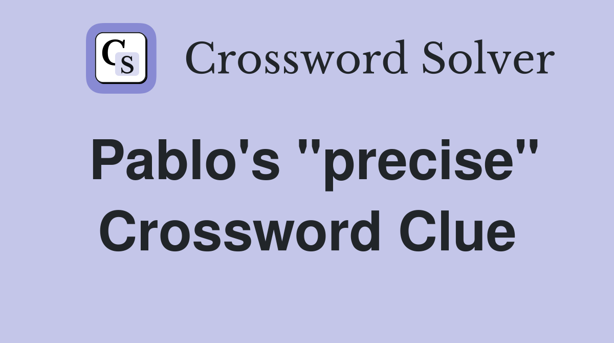 Pablo's "precise" Crossword Clue