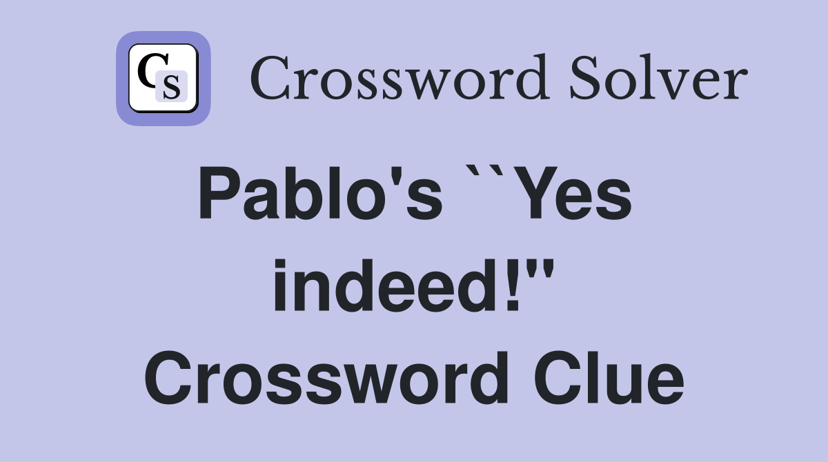 Pablo's ``Yes  indeed!" Crossword Clue