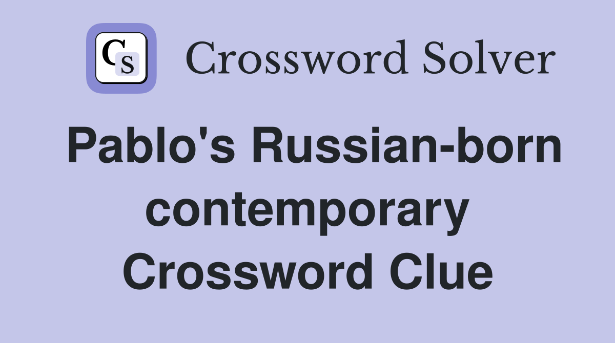 Pablo's Russian-born contemporary Crossword Clue