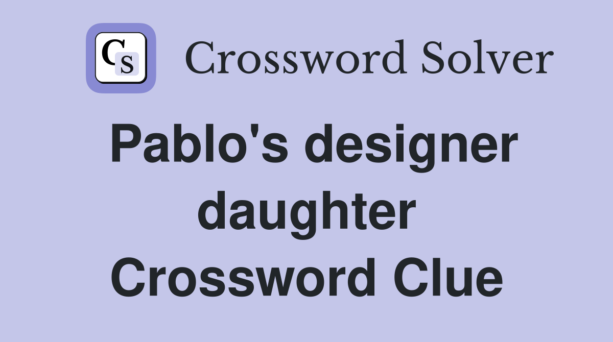 Pablo's designer daughter Crossword Clue