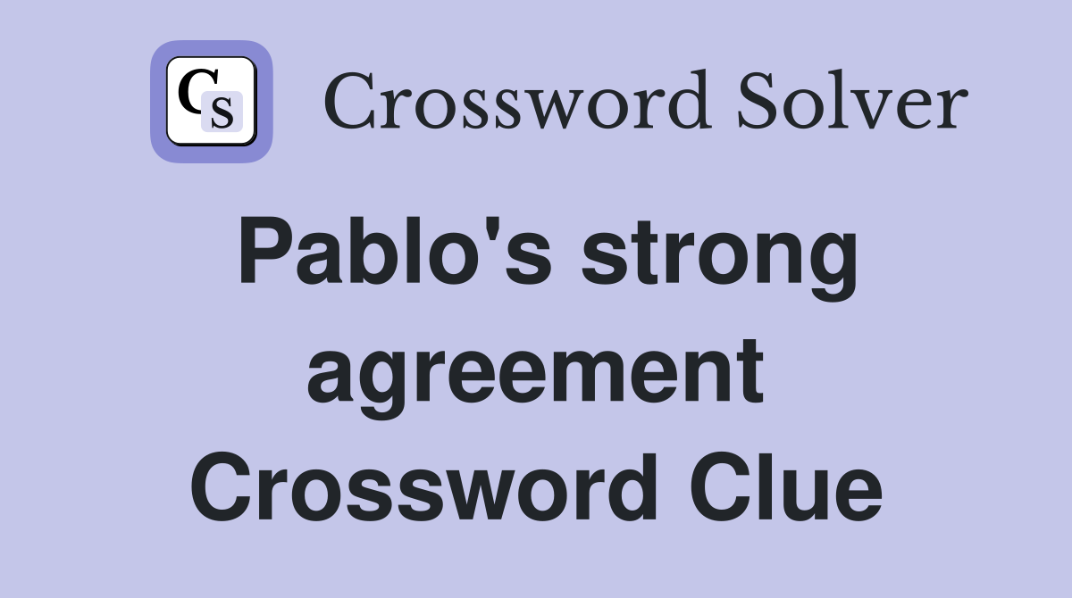 Pablo's strong agreement Crossword Clue