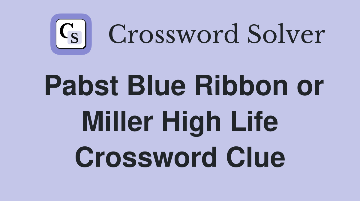 Pabst Blue Ribbon or Miller High Life Crossword Clue