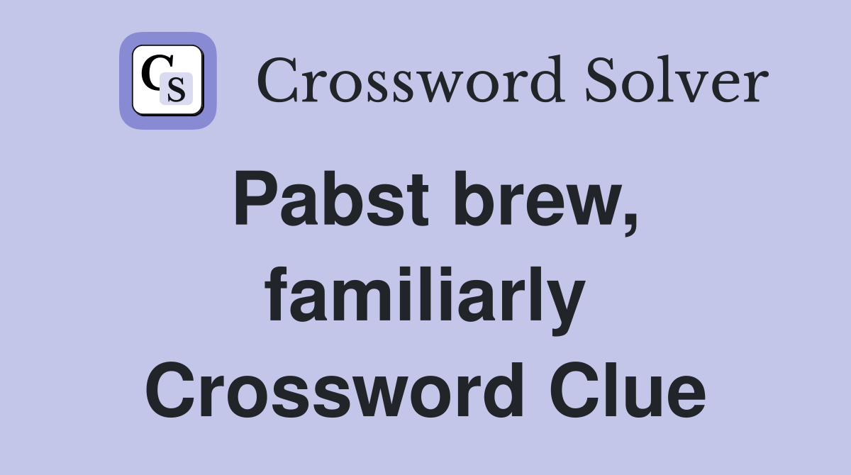 Pabst brew, familiarly Crossword Clue