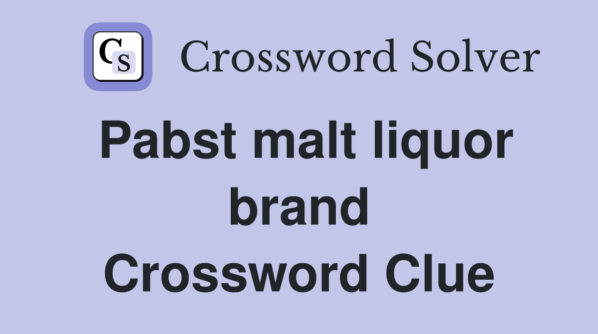 Pabst malt liquor brand Crossword Clue