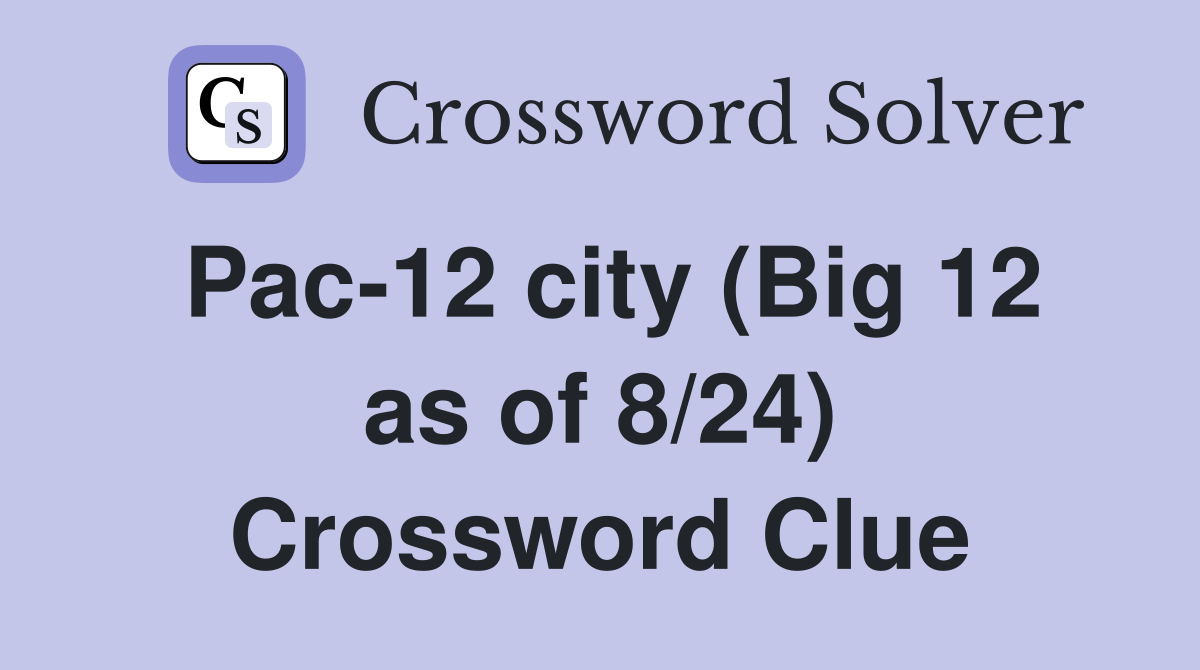 Pac-12 city (Big 12 as of 8/24) Crossword Clue
