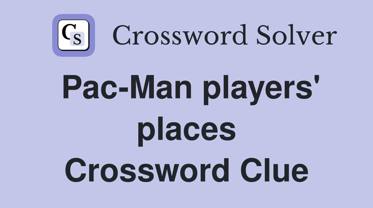 Pac-Man players' places Crossword Clue