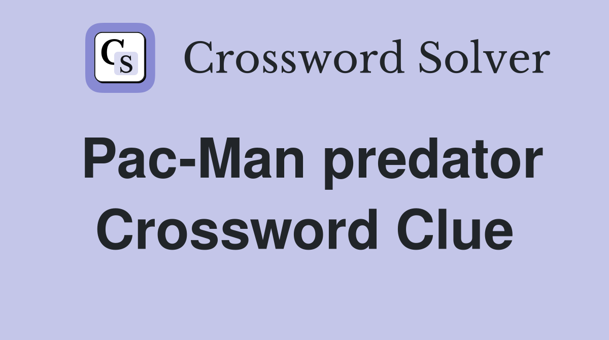 Pac-Man predator Crossword Clue