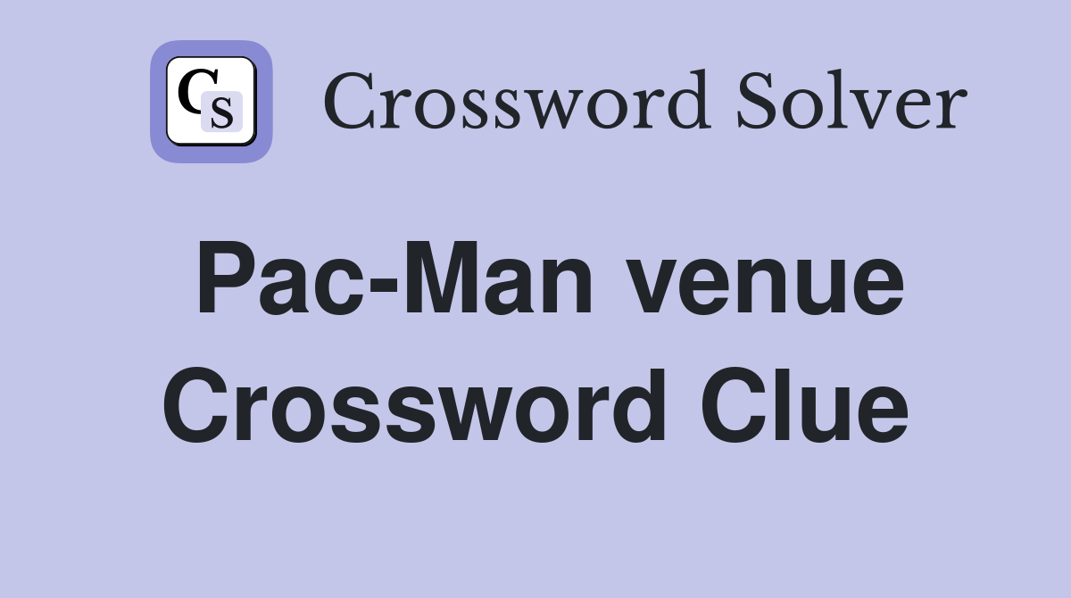Pac-Man venue Crossword Clue