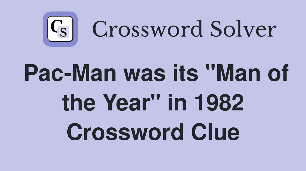 Pac-Man was its "Man of the Year" in 1982 Crossword Clue