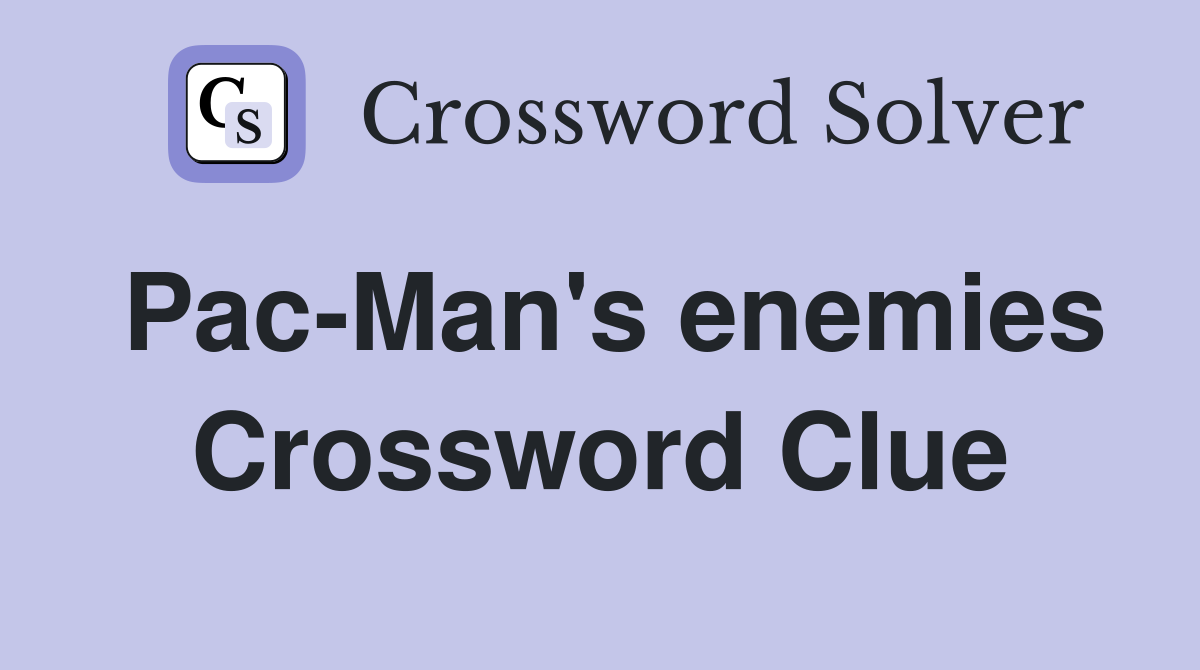Pac-Man's enemies Crossword Clue