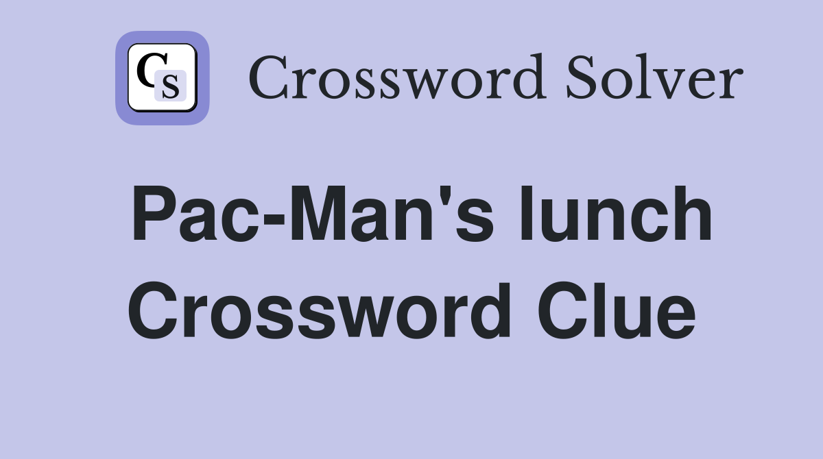 Pac-Man's lunch Crossword Clue