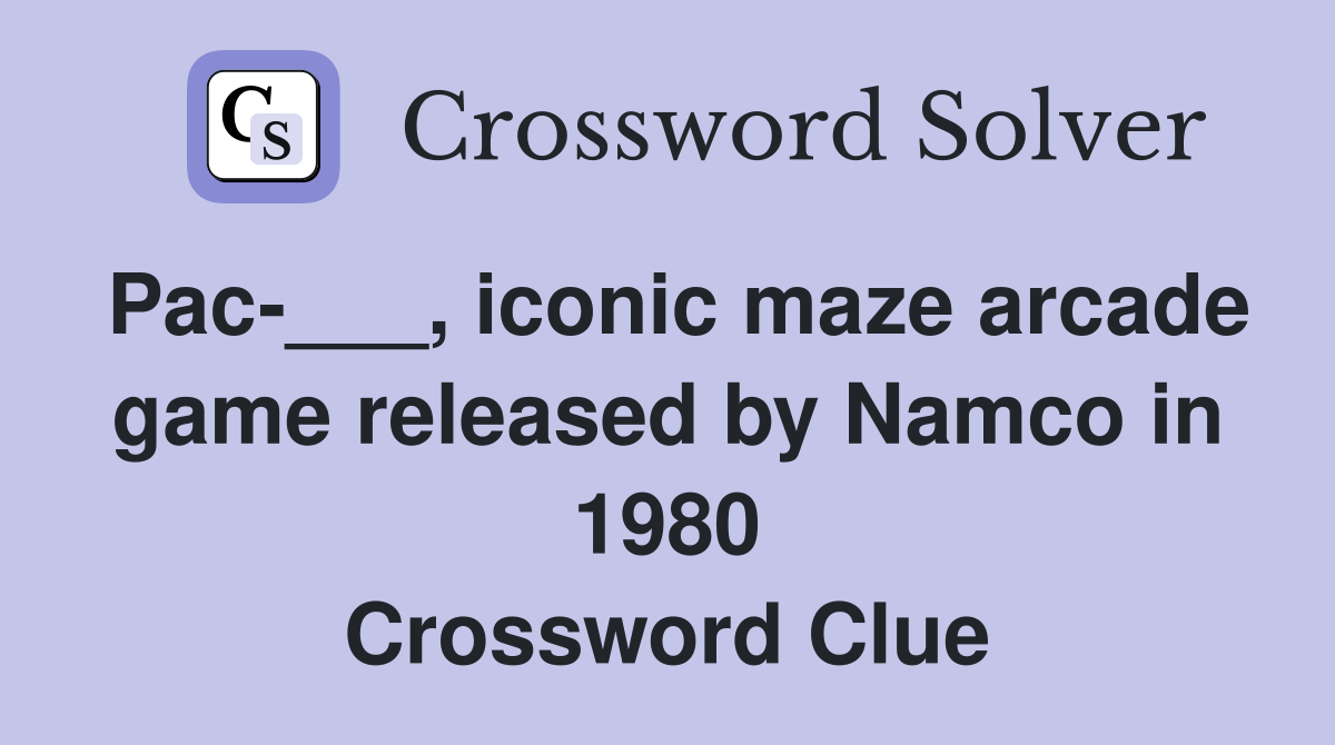 Pac-___, iconic maze arcade game released by Namco in 1980 Crossword Clue