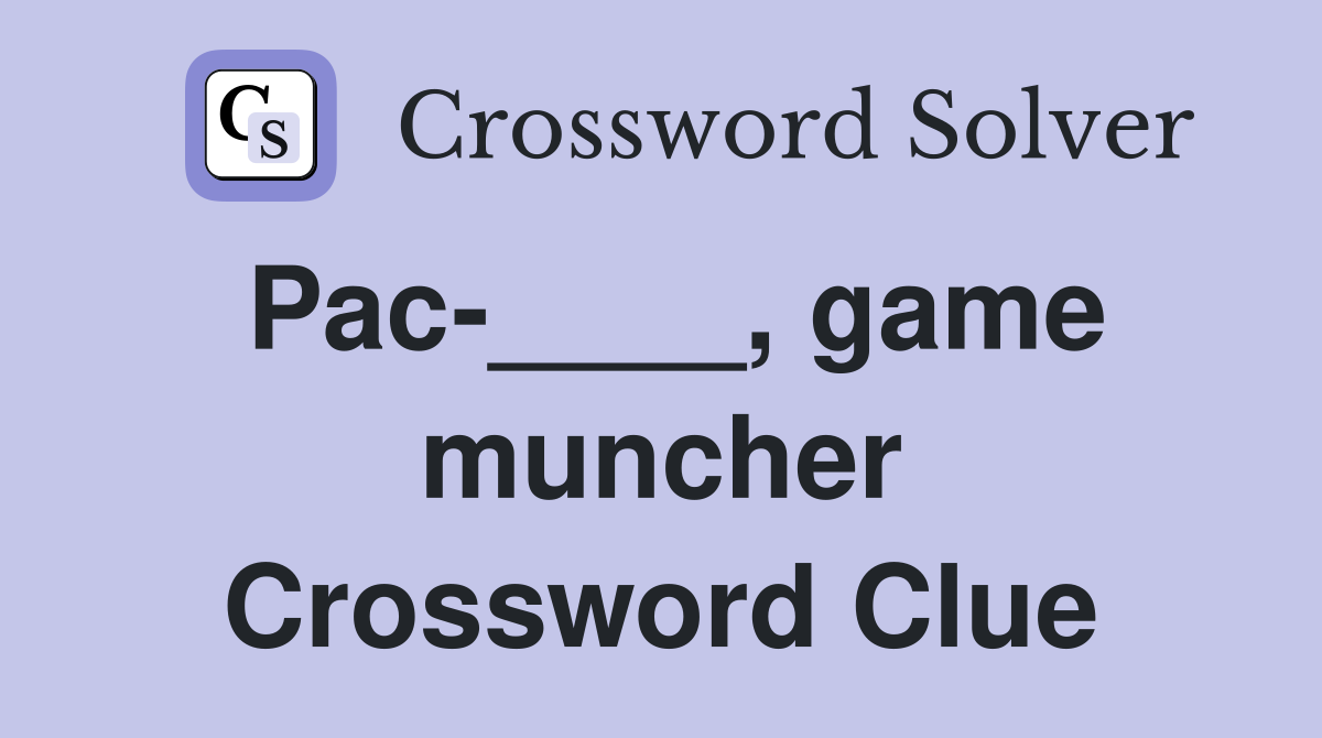 Pac-____, game muncher Crossword Clue
