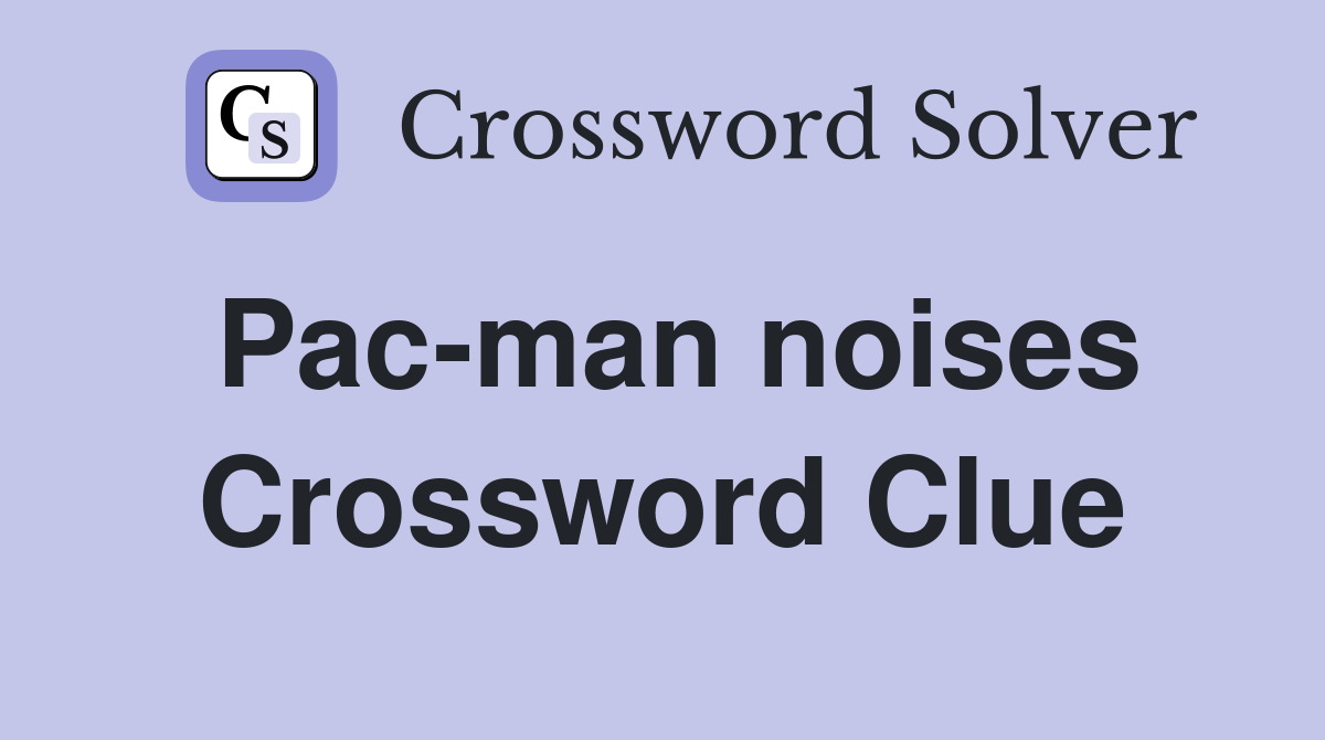 Pac-man noises Crossword Clue