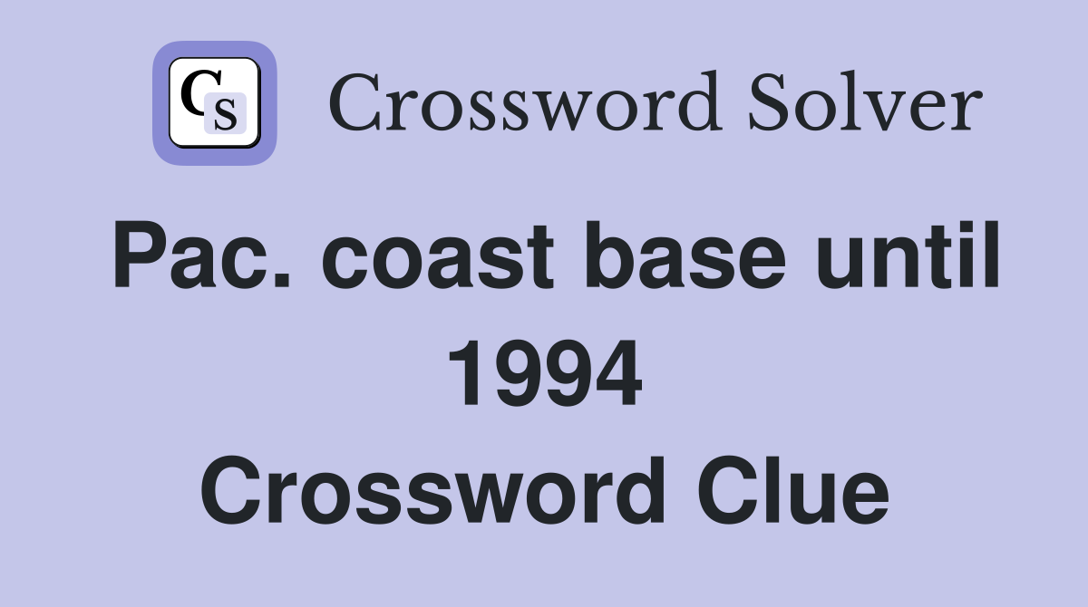 Pac. coast base until 1994 Crossword Clue