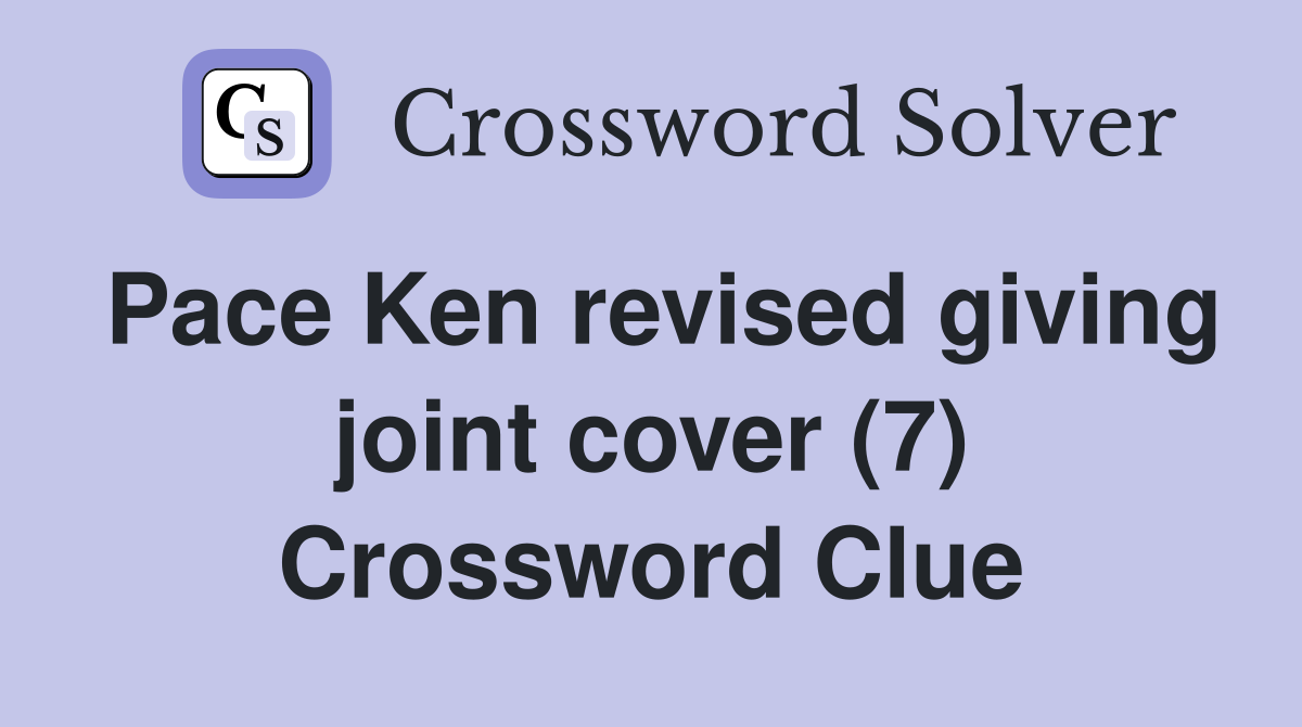 Pace Ken revised giving joint cover (7) Crossword Clue