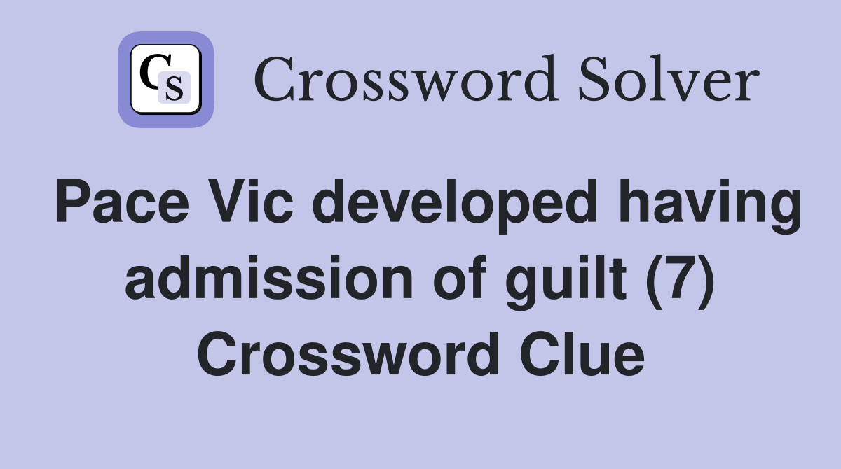 Pace Vic developed having admission of guilt (7) Crossword Clue