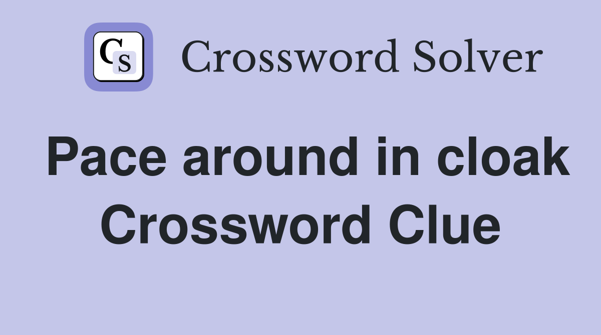 Pace around in cloak Crossword Clue