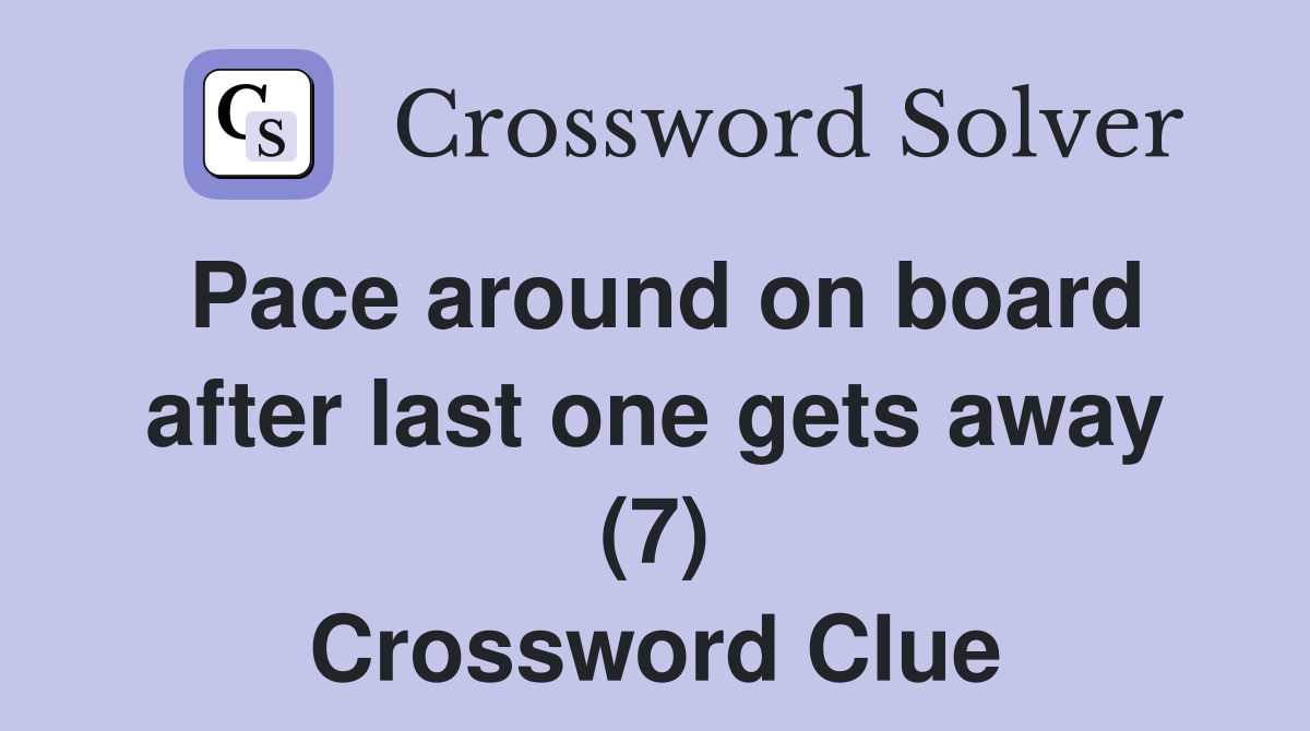 Pace around on board after last one gets away (7) Crossword Clue
