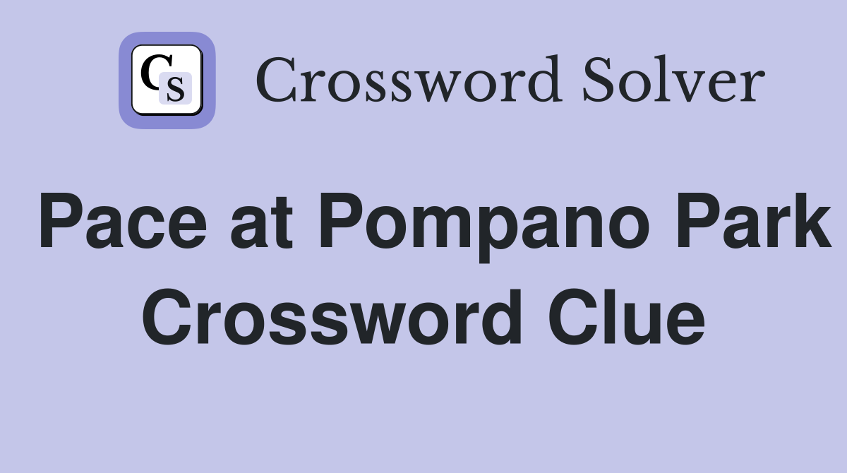 Pace at Pompano Park Crossword Clue