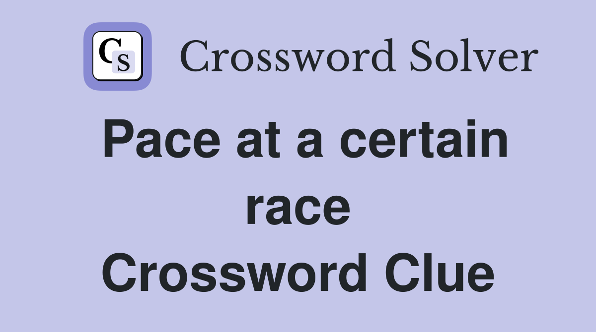 Pace at a certain race Crossword Clue