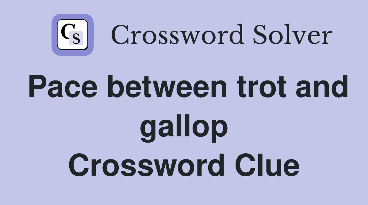 Pace between trot and gallop Crossword Clue