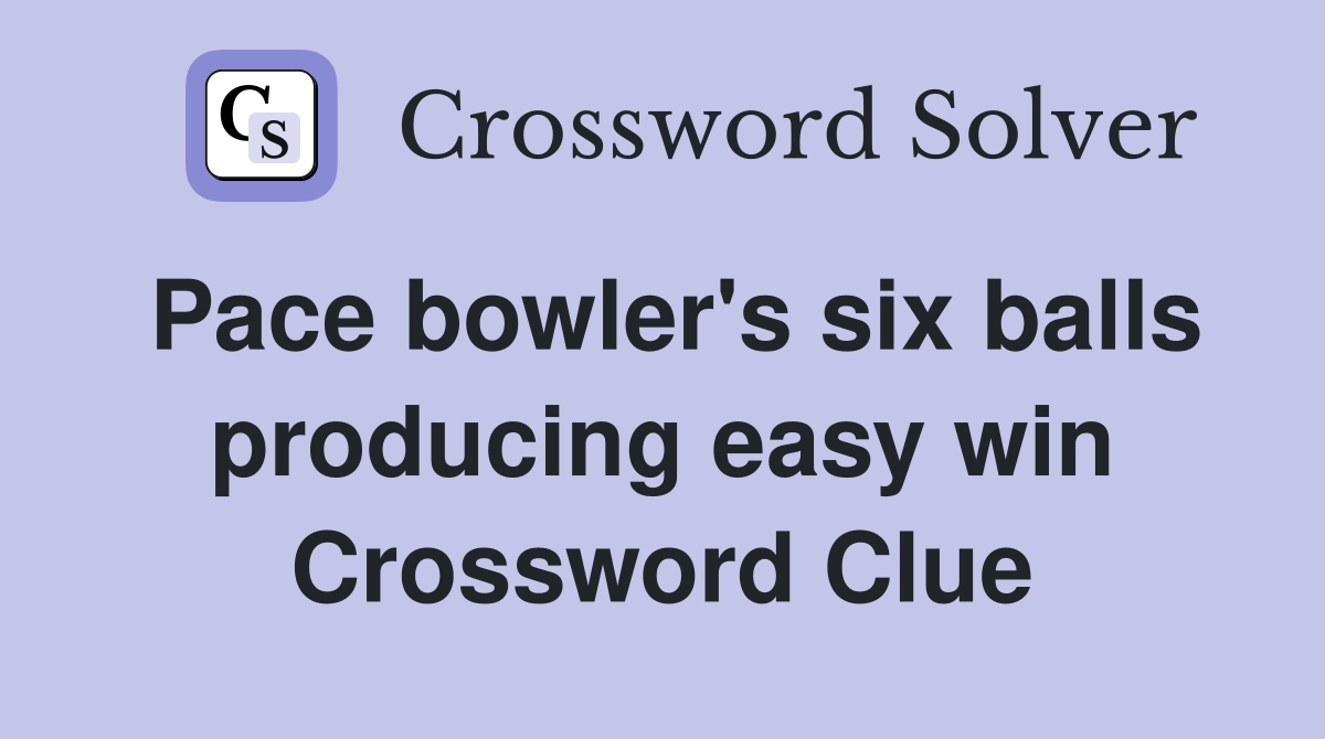 Pace bowler's six balls producing easy win Crossword Clue