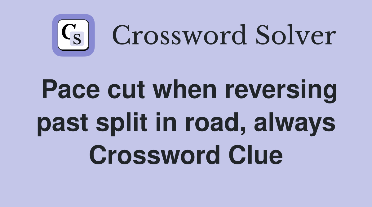 Pace cut when reversing past split in road, always Crossword Clue