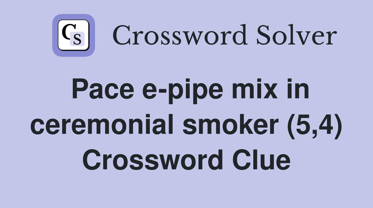Pace e-pipe mix in ceremonial smoker (5,4) Crossword Clue