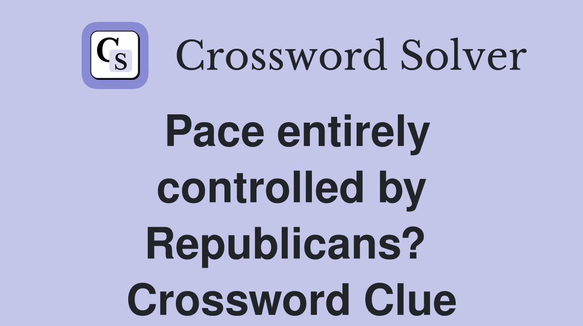 Pace entirely controlled by Republicans?  Crossword Clue