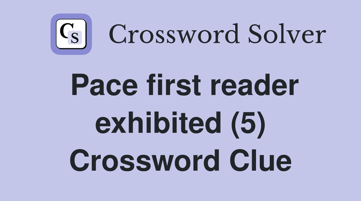 Pace first reader exhibited (5) Crossword Clue