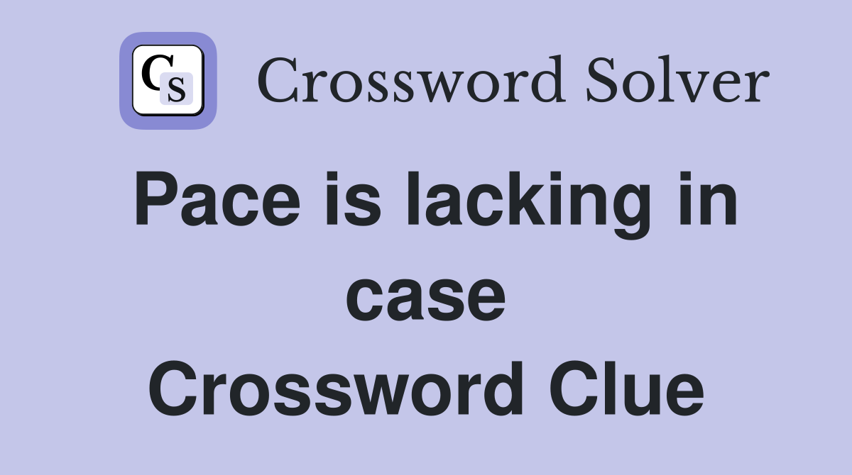 Pace is lacking in case Crossword Clue