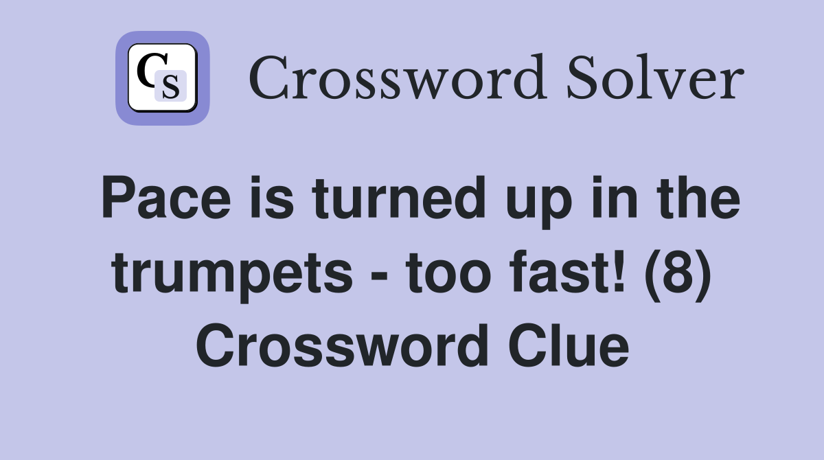 Pace is turned up in the trumpets - too fast! (8) Crossword Clue