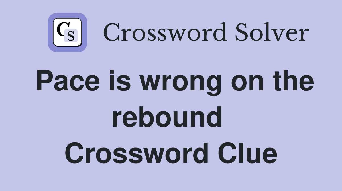 Pace is wrong on the rebound  Crossword Clue