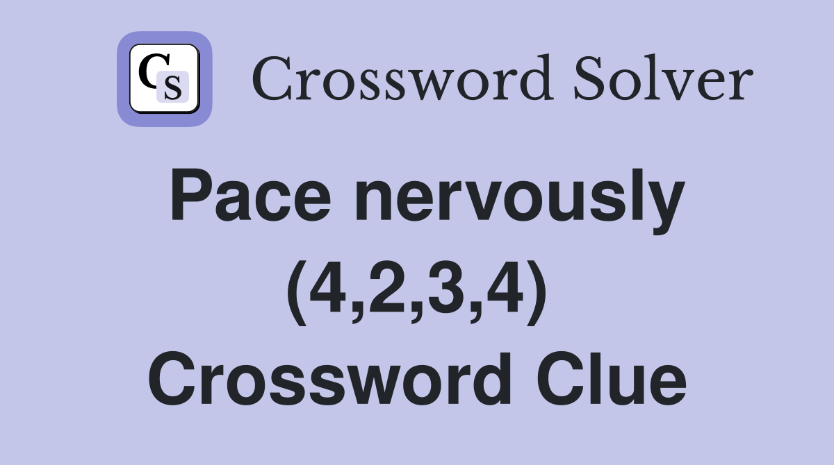 Pace nervously (4,2,3,4) Crossword Clue