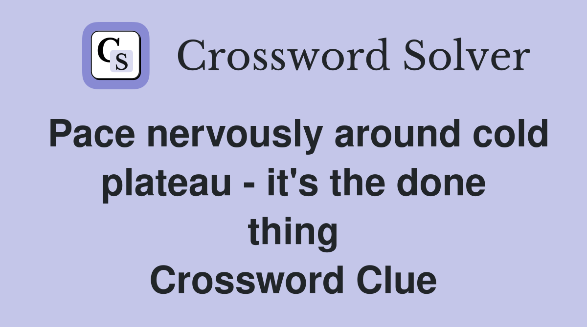 Pace nervously around cold plateau - it's the done thing Crossword Clue