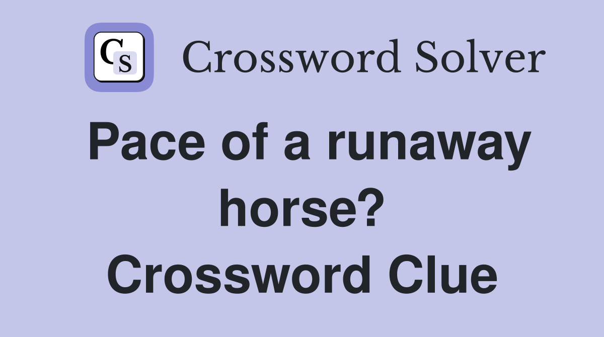Pace of a runaway horse? Crossword Clue