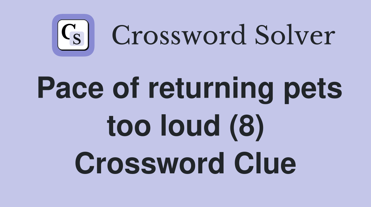 Pace of returning pets too loud (8) Crossword Clue