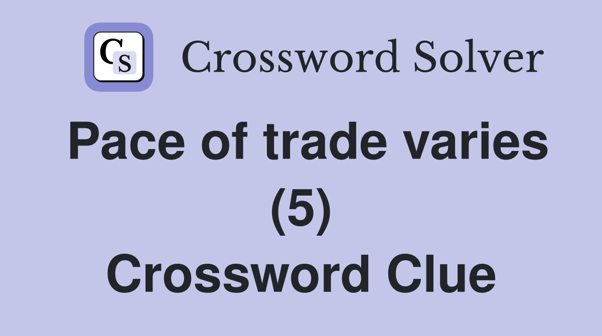Pace of trade varies (5) Crossword Clue